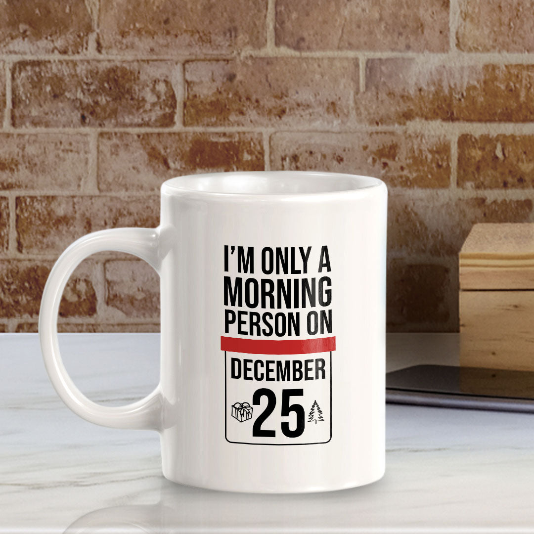 I'm Only A Morning Person On (December 25) 11oz Plastic or Ceramic Mug | Funny Office & Home Cups