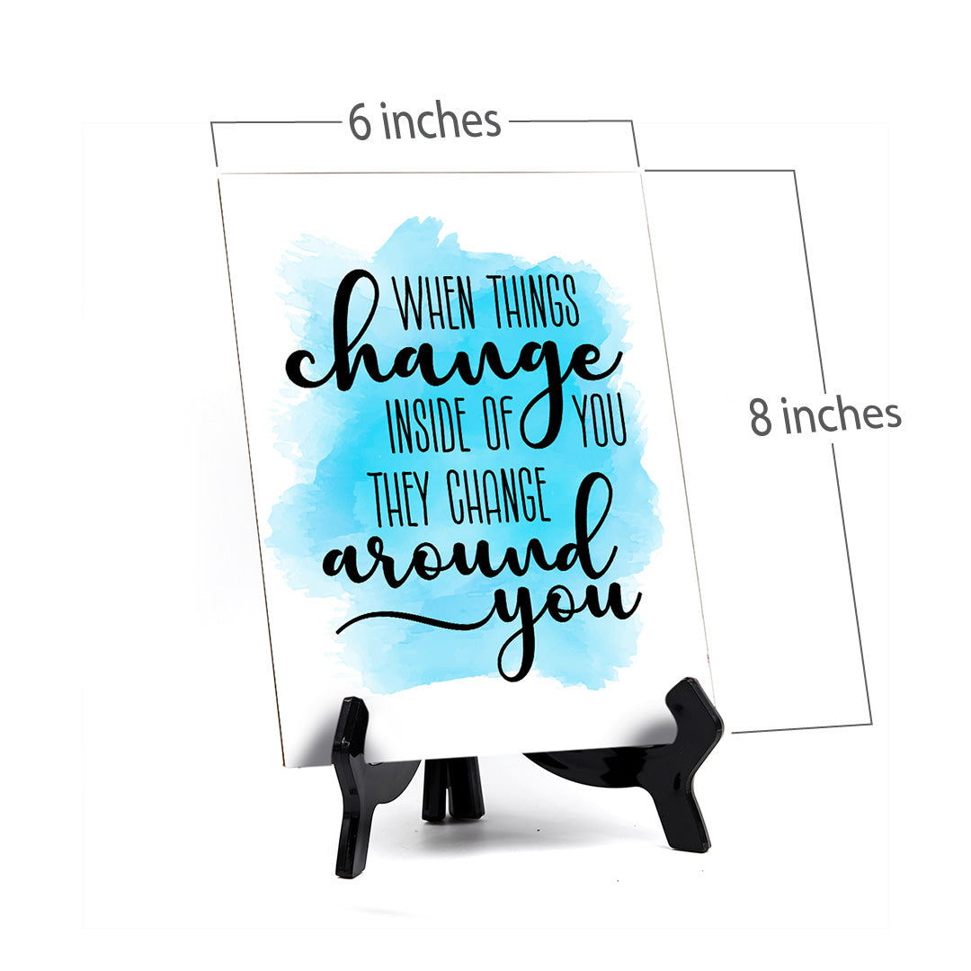 When Things Change Inside of You They Change Around You Table Sign with Acrylic Stand (6x8“) | Positive Affirmation Inspiration Décor