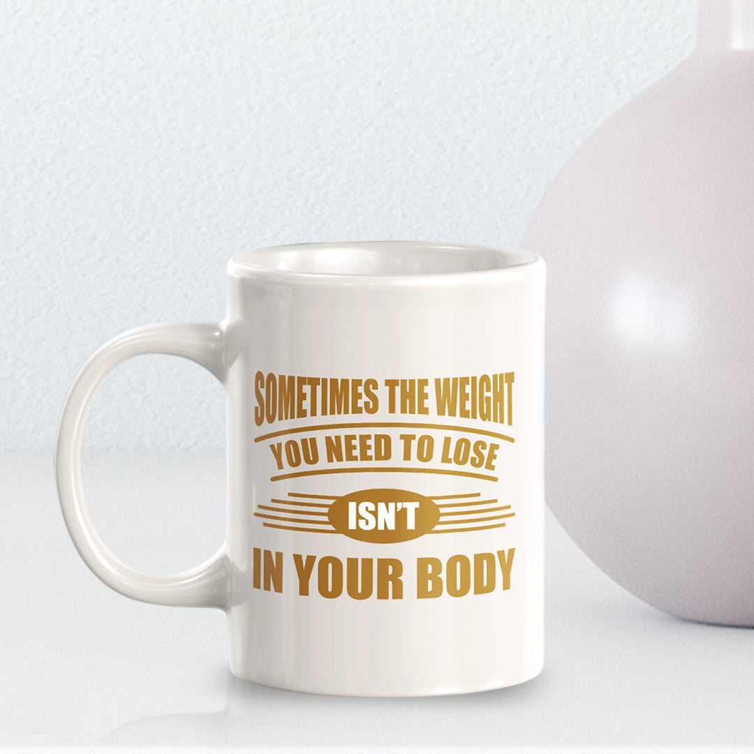 Sometimes the Weight You Need To Lose isn't in Your Body 11oz Plastic or Ceramic Mug | Motivational Phrases