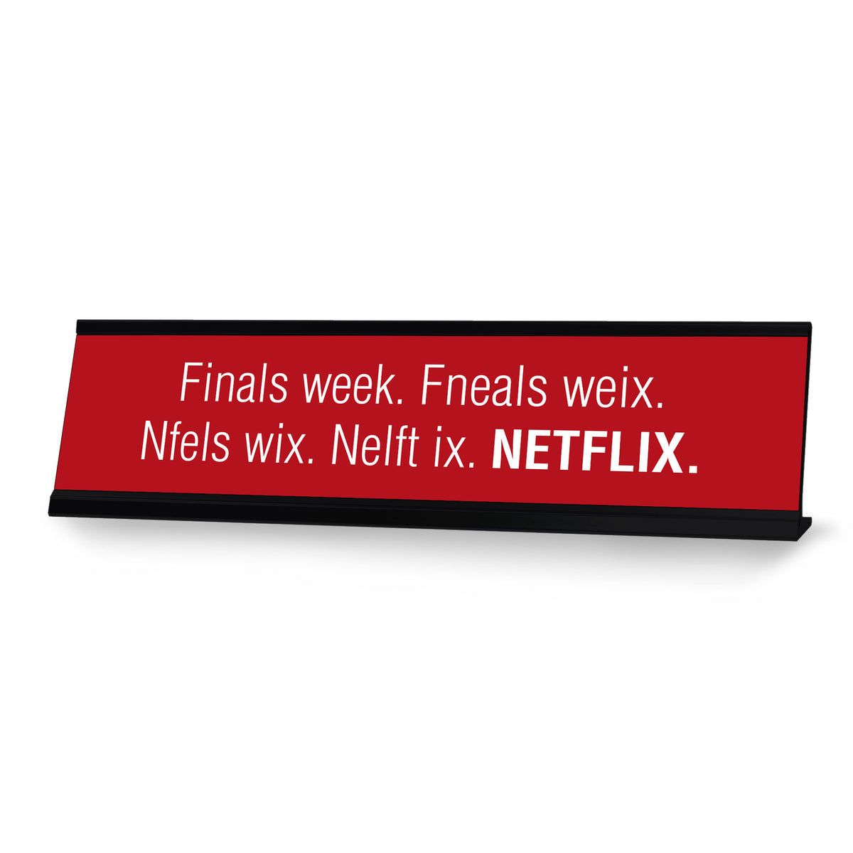 Finals week. Fneals weix. Nfels wix. Nelft ix. Netflix, Black Frame, Desk Sign (2x8")