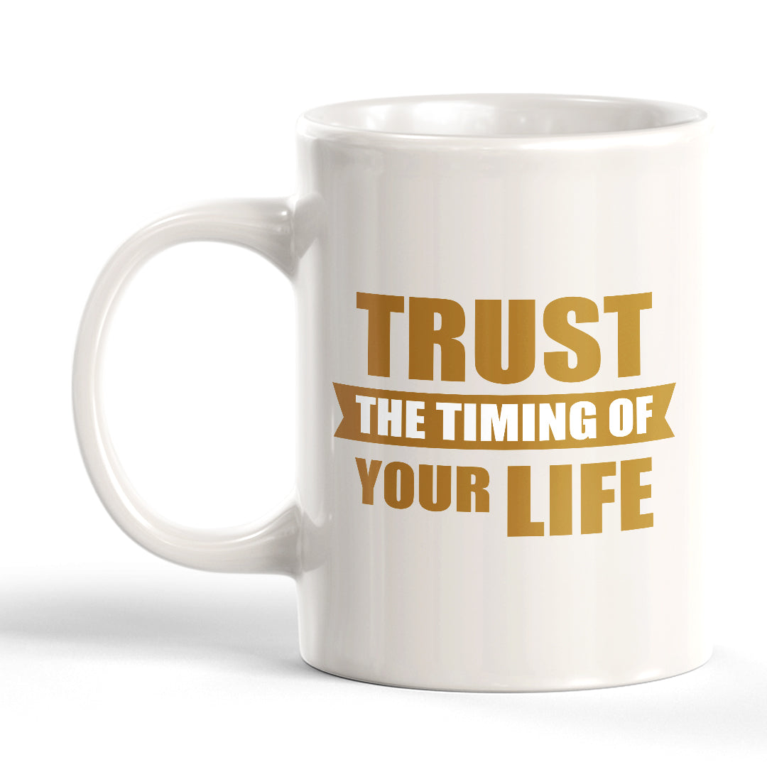 Trust The Timing Of Your Life 11oz Plastic or Ceramic Mug | Motivational Phrases