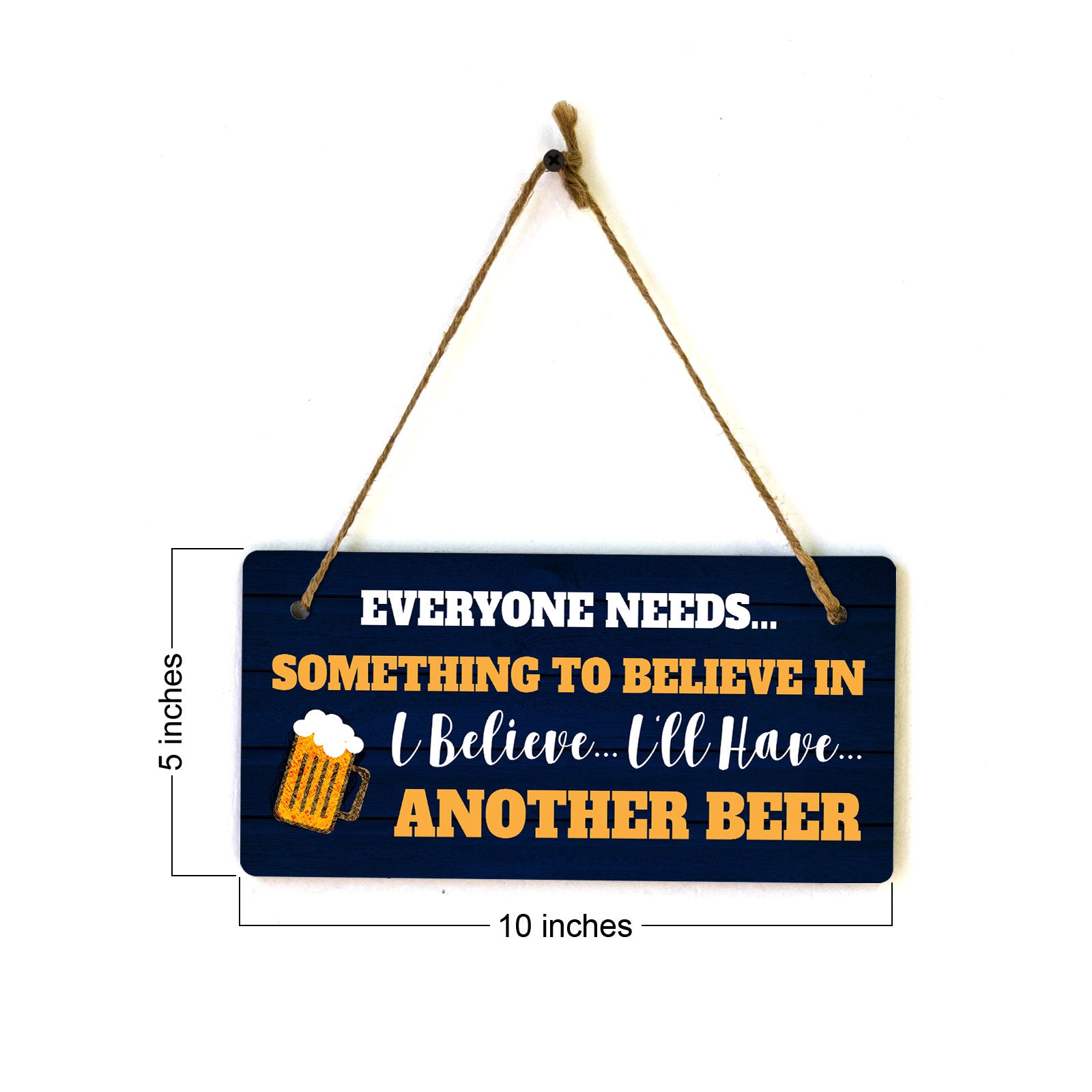 Everyone Needs... Something To Believe In I Believe... I'll Have... Another Beer 5x10 Hanging Plus Wall or Door Sign | Funny Home Decor
