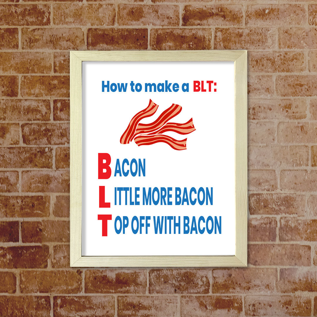 Designs ByLITA How To Make A BLT: Bacon Little More Bacon Top Off With Bacon, Framed Wall Art Print | Funny Home Decor