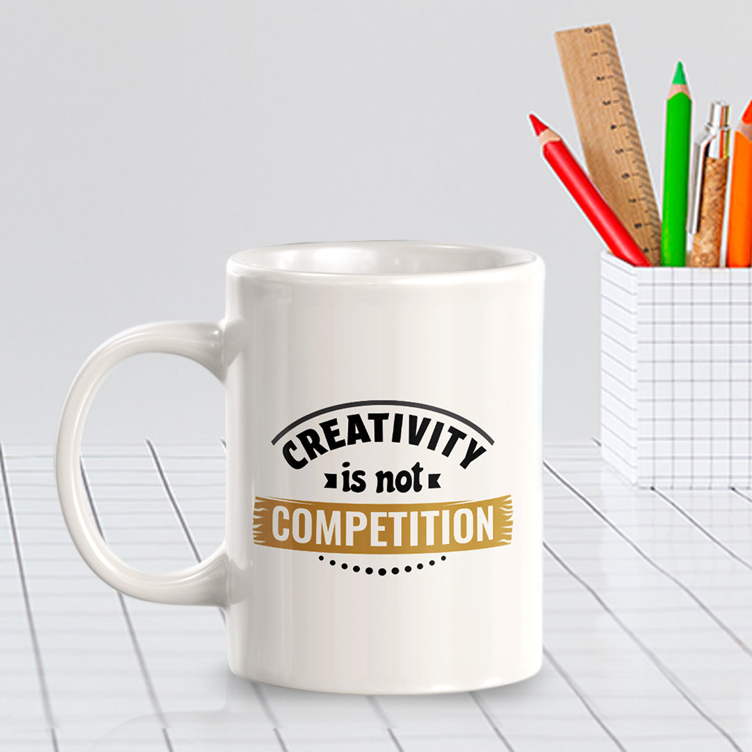 Creativity Is Not Competition 11oz Plastic or Ceramic Coffee Mug | Motivational Phrases