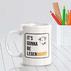 It's Gonna Be Legen Dairy! 11oz Plastic or Ceramic Mug | Witty Funny Coffee Cups