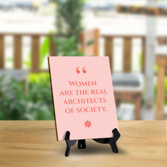 Women Are The Real Architects Of Society (6x8") Table Sign With Acrylic Stand | Funny Cute Home Decor