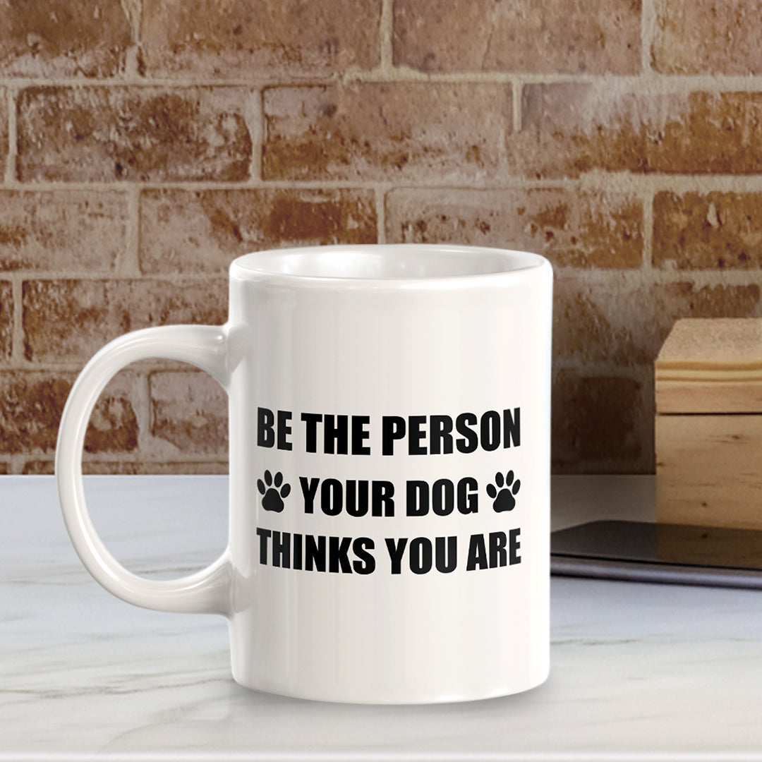 Be The Person Your Dog Thinks You Are 11oz Plastic or Ceramic Coffee Mug | Motivational Phrases