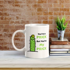 You're A Prick But You're My Prick 11oz Plastic or Ceramic Mug | Cute and Funny Romantic Novelty Mugs