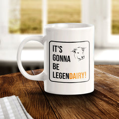 It's Gonna Be Legen Dairy! 11oz Plastic or Ceramic Mug | Witty Funny Coffee Cups