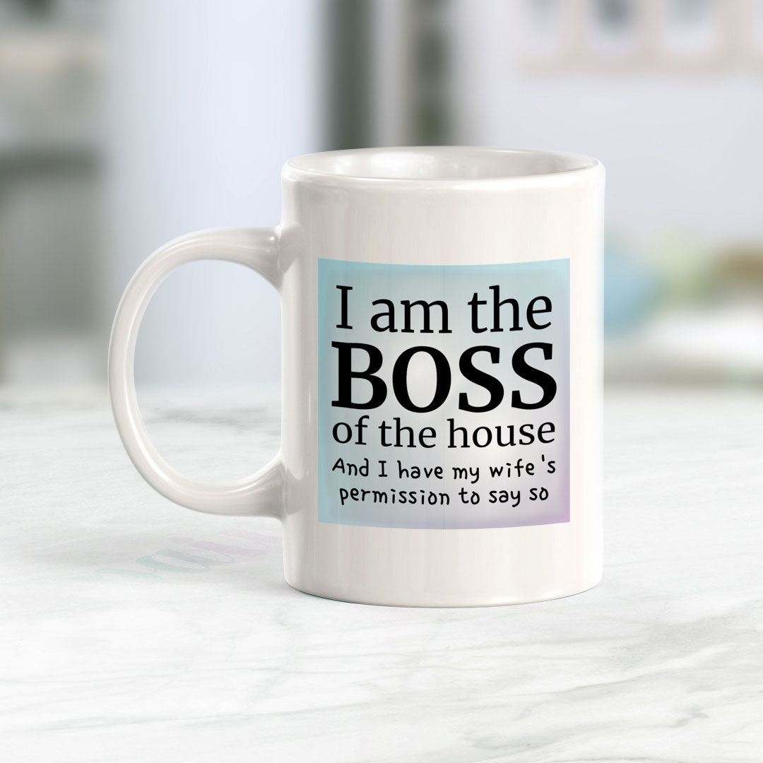 I Am The Boss Of The House And I Have My Wife's Permission To Say So 11oz Plastic or Ceramic Coffee Mug | Funny Cups