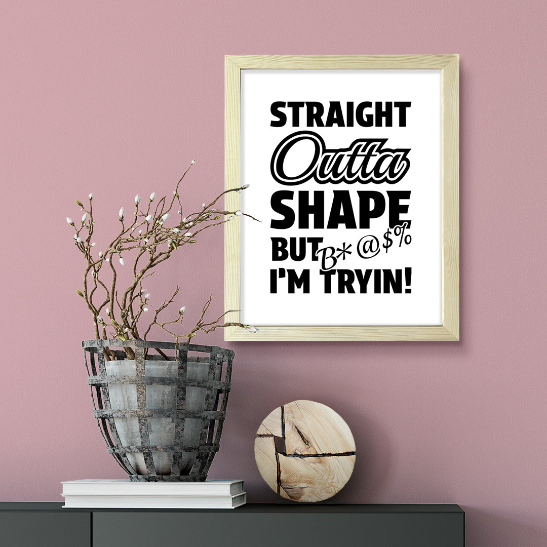 Designs ByLITA Straight Outta Shape But B*@$% I'm Tryin!", Wall Print Art | Home Decor