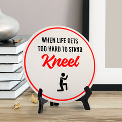 When Life Gets Too Hard to Stand Kneel (5 x 5“) Circle Table Sign with Acrylic Stand | Funny Home Decor