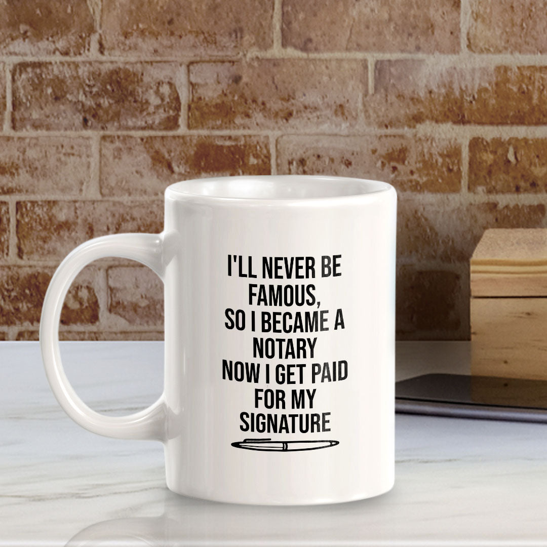 I'll Never Be Famous, So I Became A Notary Now I Get Paid For My Signature 11oz Plastic or Ceramic Mug | Funny Office & Home Cups