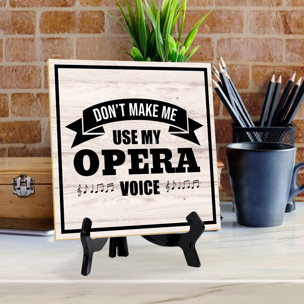 Don't Make Me Use My Opera Voice 5"x 5" Square Table Sign With Acrylic Easel | Home & Office Decor
