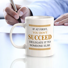 If At First, You Don't Succeed, Delegate it to Someone Else 11oz Plastic or Ceramic Coffee Mug | Funny Novelty Coffee Lover Cup