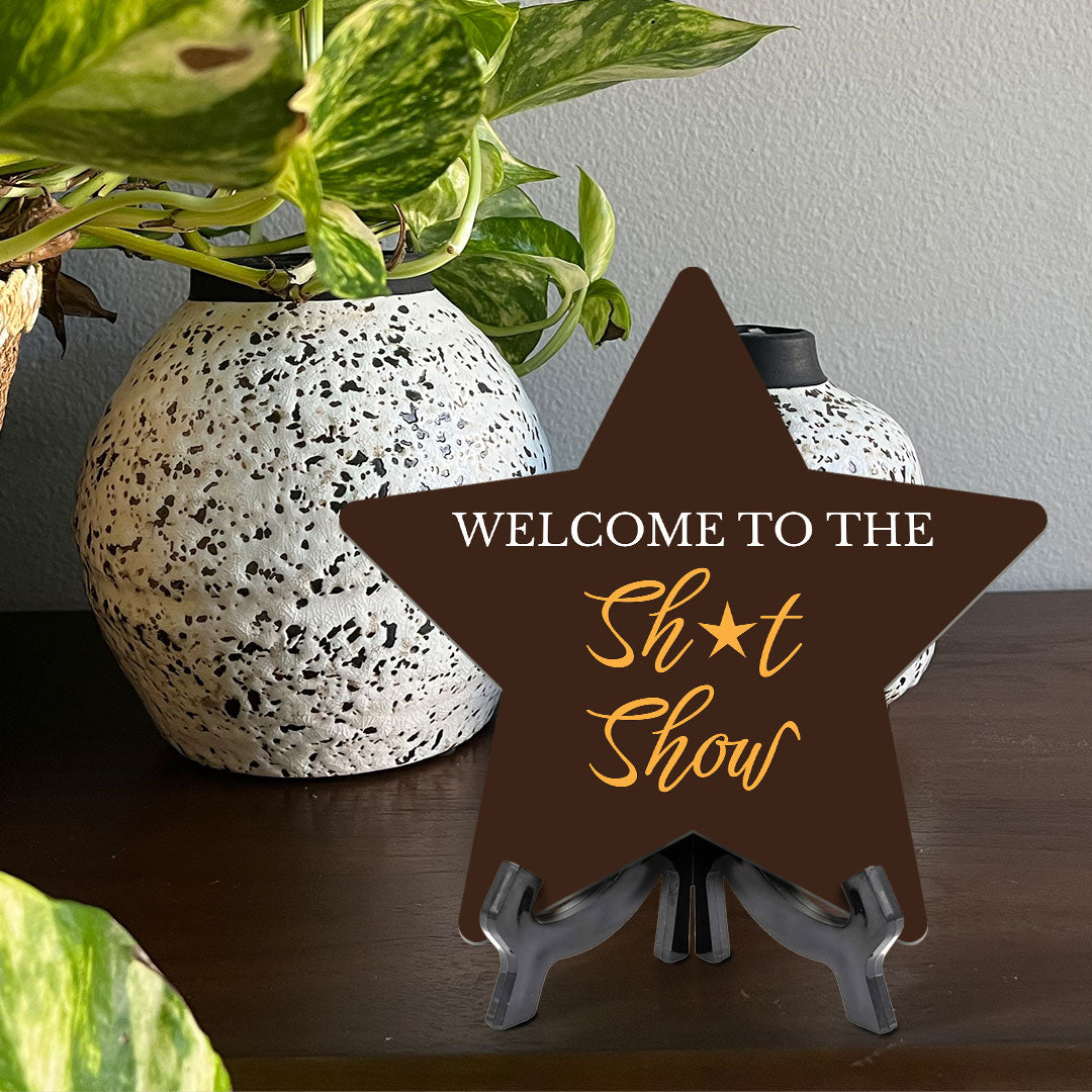 Welcome To The Shit Show 7.5 x 7.5" Star Table Sign With Acrylic Stand | Home & Office Decor