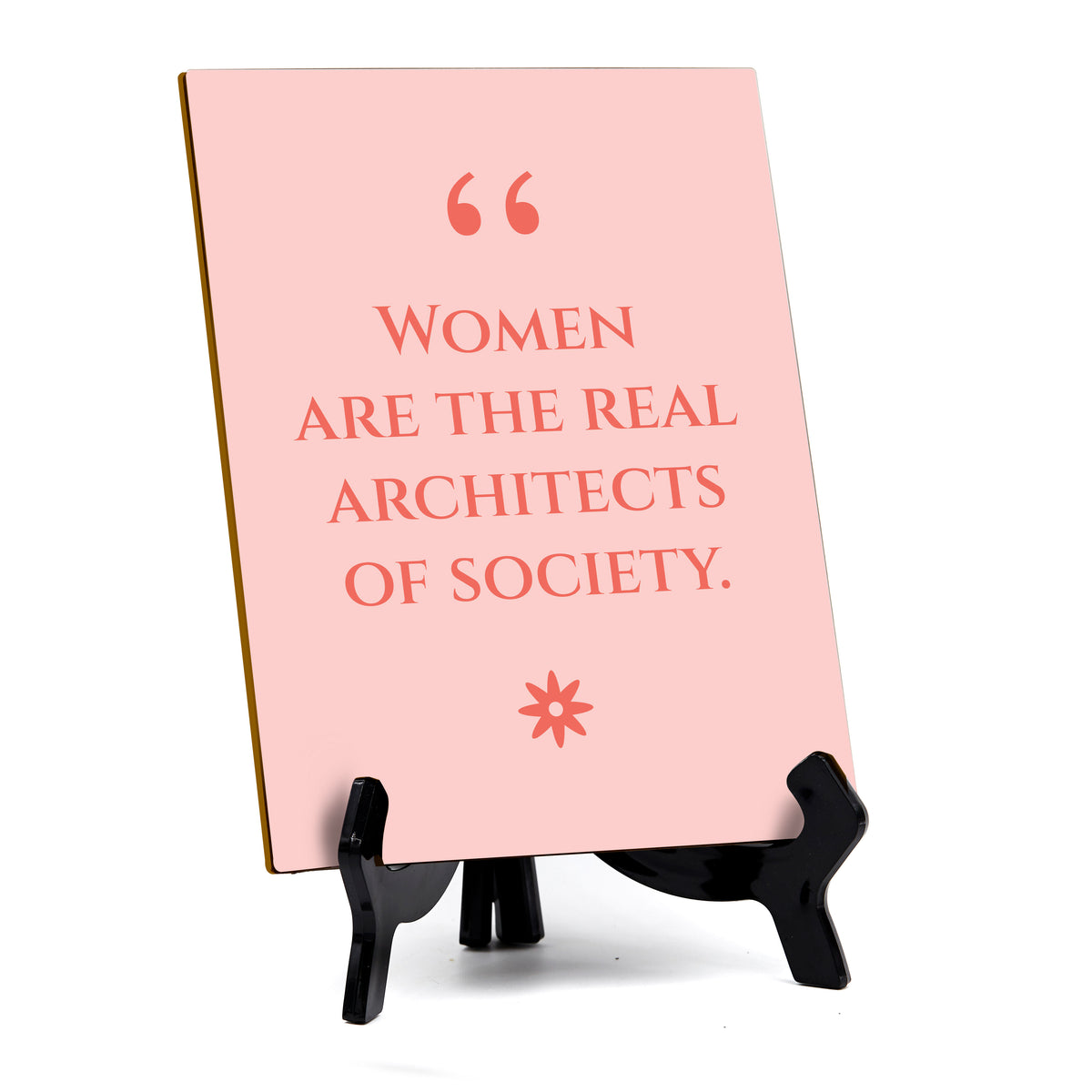 Women Are The Real Architects Of Society (6x8") Table Sign With Acrylic Stand | Funny Cute Home Decor