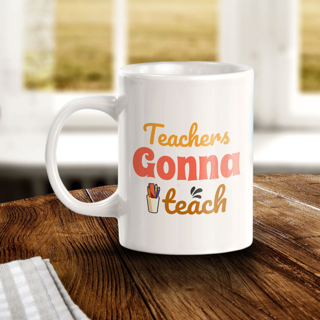Teachers Gonna Teach 11oz Plastic or Ceramic Coffee Mug | Witty Funny Coffee Cups