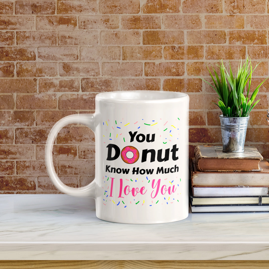 You Donut Know How Much I Love You 11oz Plastic or Ceramic Mug | Cute and Funny Romantic Novelty Mugs