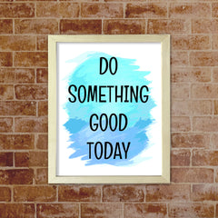 DIGITAL DOWNLOAD  Do Something Good Today 11 x 14" Wall Print (Unframed) | Motivational Office & Home Decor