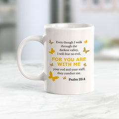 "Even Though I Walk Through The Darkest Valley, I Will Fear No Evil, For You Are With Me..." – Psalm 23:4 Coffee Mug