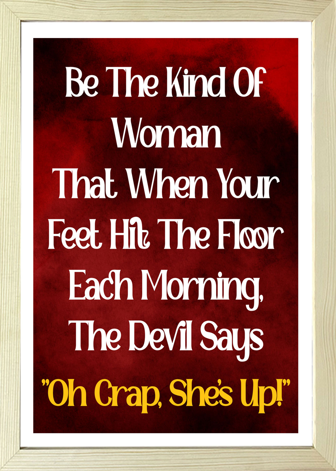 Designs ByLITA Be The Kind Of Woman That When Your Feet Hit The Floor Each Morning, The Devil Says "Oh Crap, She's Up!", Wall Print Art | Home Decor