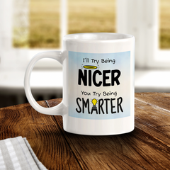 I'll Try Being Nicer You Try Being Smarter 11oz Plastic or Ceramic Coffee Mug Easy Installation | Office & Home | Funny Novelty Gifts