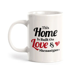 This Home Is Built On Love & Shenanigans 11oz Plastic or Ceramic Mug