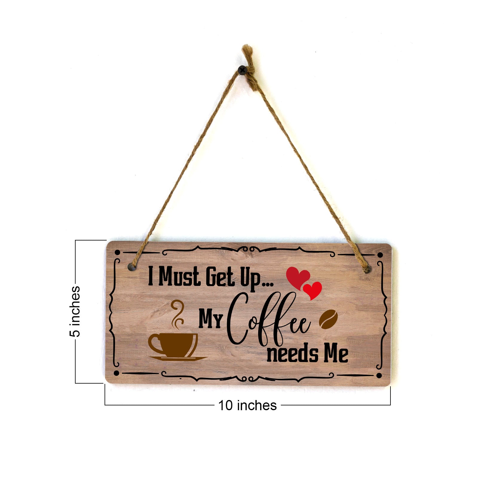 I Must Get Up... My Coffee Needs Me 5x10 Hanging Plus Wall or Door Sign | Home Decor
