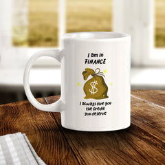 I Am In Finance I Always Give You The Credit You Deserve 11oz Plastic or Ceramic Coffee Mug | Funny Office & Home Cups