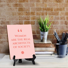 Women Are The Real Architects Of Society (6x8") Table Sign With Acrylic Stand | Funny Cute Home Decor
