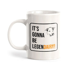 It's Gonna Be Legen Dairy! 11oz Plastic or Ceramic Mug | Witty Funny Coffee Cups