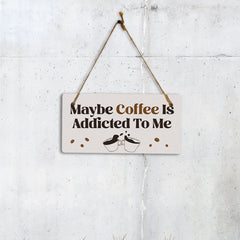 Maybe Coffee Is Addicted To Me 5" x 10" Hanging Wall or Door Sign | Funny Home Decor