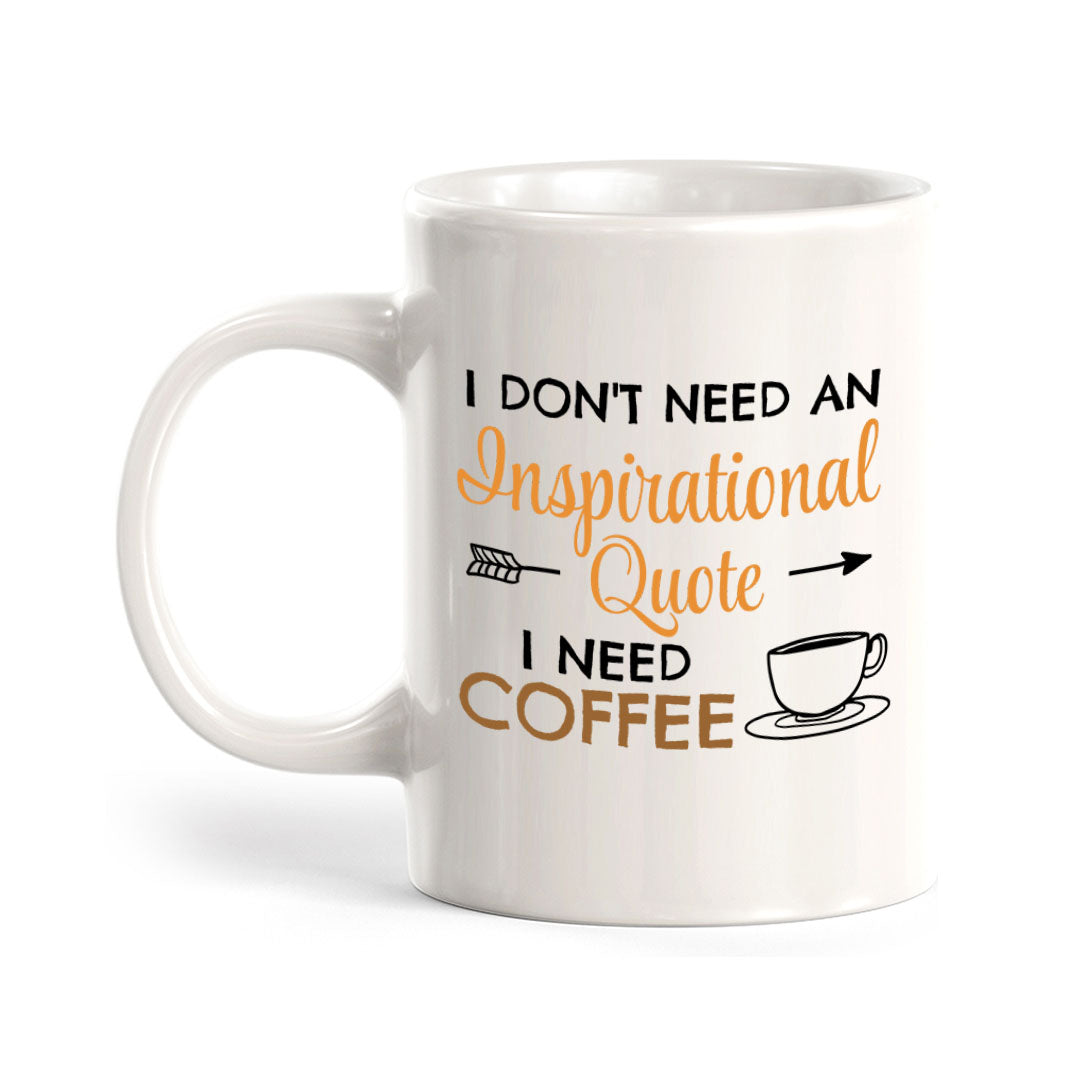 Designs ByLITA I Don't Need An Inspirational Quote; I Need Coffee 11oz Plastic or Ceramic Coffee Mug | Great Humorous Funny Novelty Gift For Friends Family and Co-workers | Printed Both Sides
