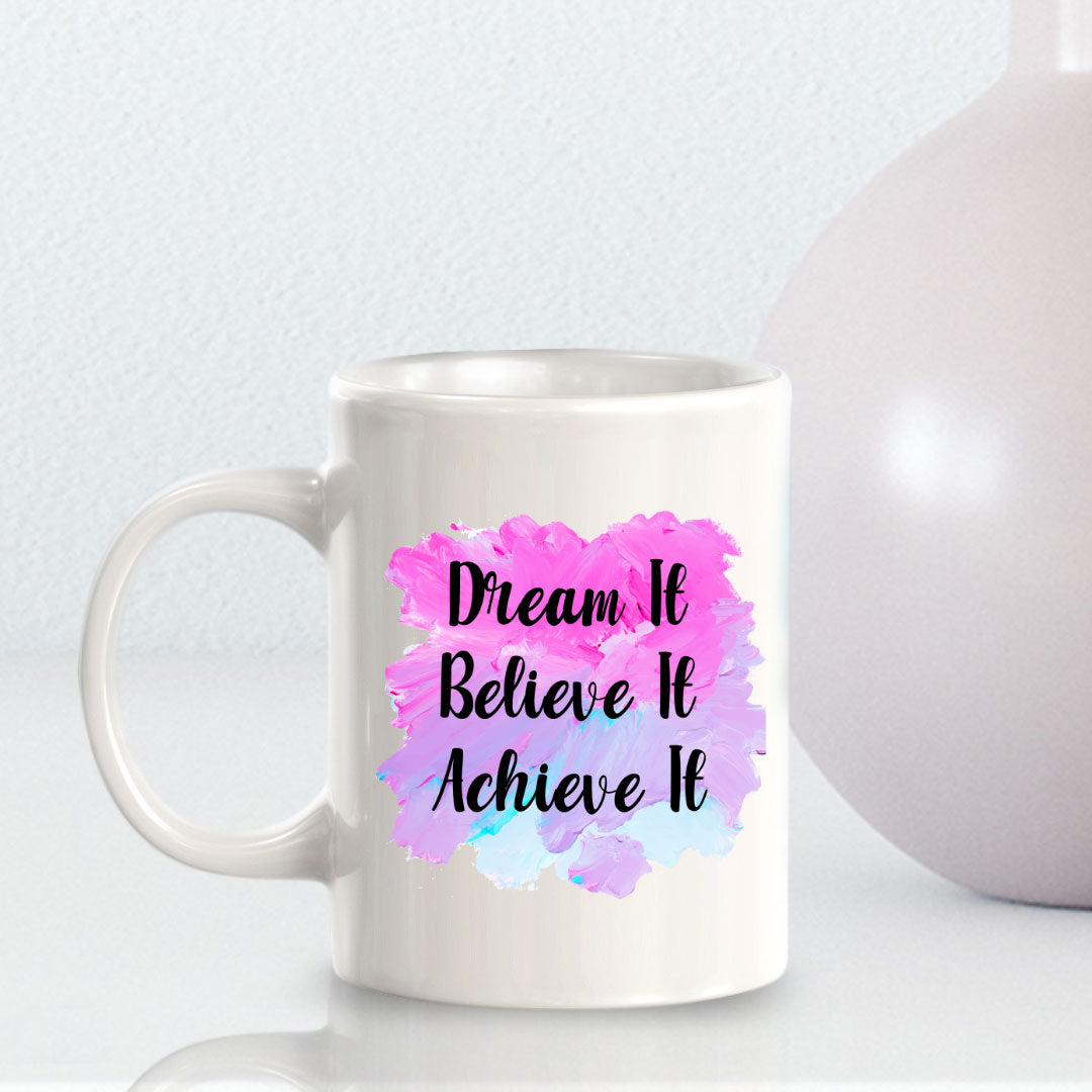 Dream It Believe It Achieve It 11oz Plastic or Ceramic Coffee Mug | Home & Office Cups