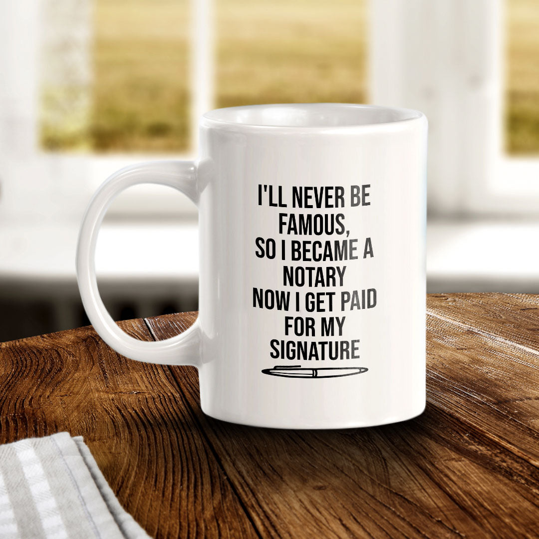 I'll Never Be Famous, So I Became A Notary Now I Get Paid For My Signature 11oz Plastic or Ceramic Mug | Funny Office & Home Cups