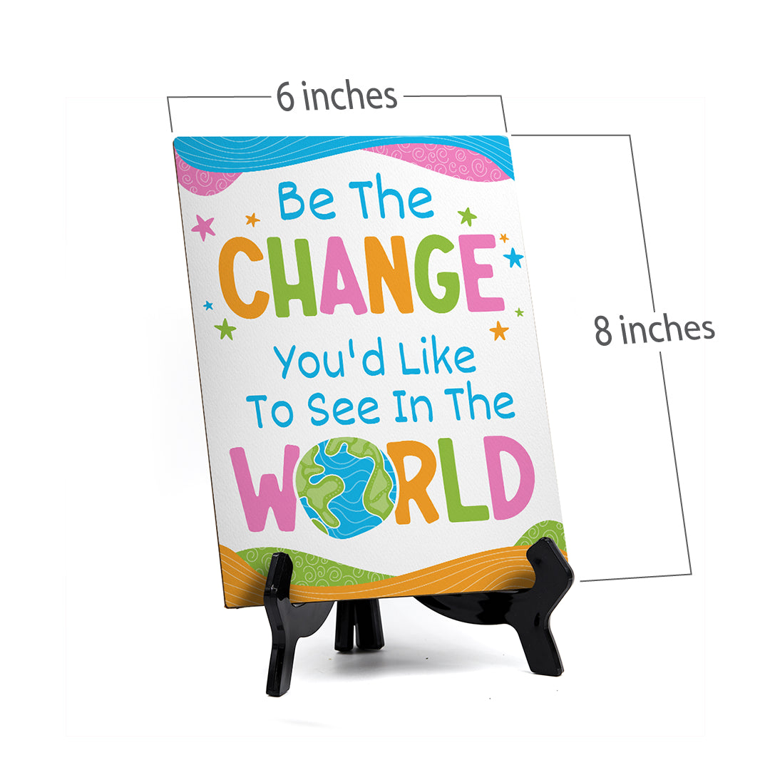 Be The Change You'd Like To See In The World Table Sign with Acrylic Stand (6x8“) | Elementary School Decoration