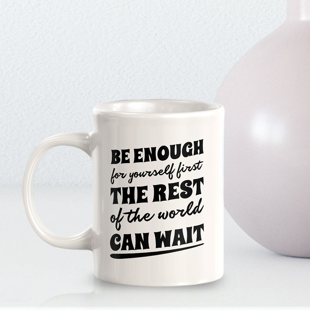 Be Enough For Yourself First The Rest Of The World Can Wait 11oz Plastic or Ceramic Coffee Mug | Motivational Phrases