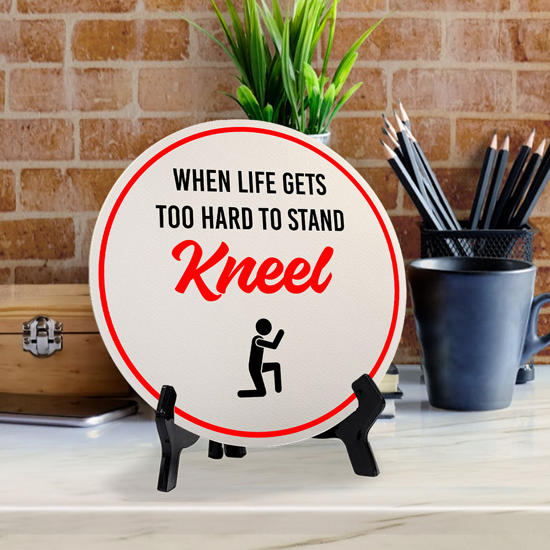 When Life Gets Too Hard to Stand Kneel (5 x 5“) Circle Table Sign with Acrylic Stand | Funny Home Decor