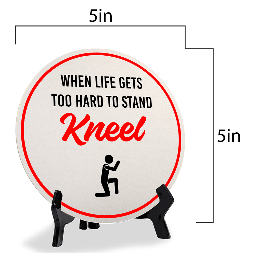 When Life Gets Too Hard to Stand Kneel (5 x 5“) Circle Table Sign with Acrylic Stand | Funny Home Decor