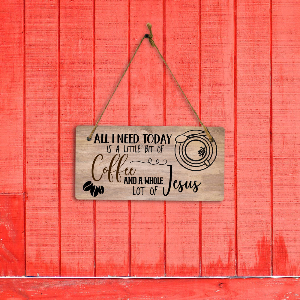 All I Need Today Is A Little Bit Of Coffee And A Whole Lot Of Jesus 5x10 Hanging Plus Wall or Door Sign | Home Decor