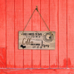 All I Need Today Is A Little Bit Of Coffee And A Whole Lot Of Jesus 5x10 Hanging Plus Wall or Door Sign | Home Decor