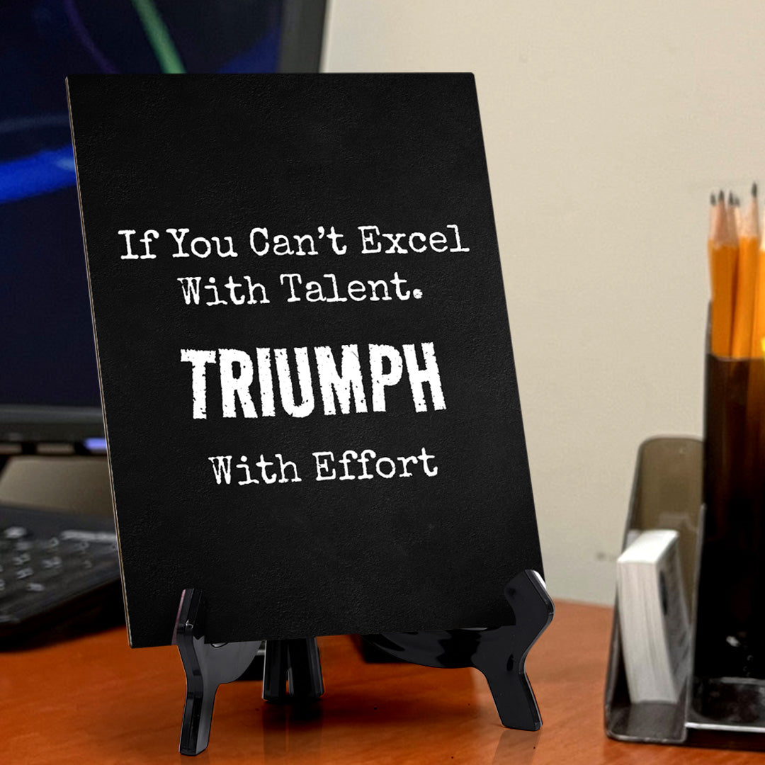 If You Can't Excel With Talent. Triumph With Effort Table Sign with Acrylic Stand (6x8“) | Office Motivational Decor