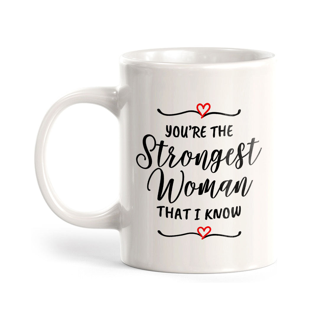 You're The Strongest Woman That I Know 11oz Plastic or Ceramic Mug | Homely Women's Cups