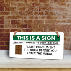 This Is A Sign I Bought It To Make The Door Look Nice Please Compliment The Door Before You Enter The House. 5x10 Hanging Plus Wall or Door Sign | Funny Home Decor