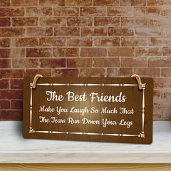 The Best Friends Make You Laugh So Much That The Tears Run Down Your Legs 5x10 Hanging Plus Wall or Door Sign | Funny Home Decor