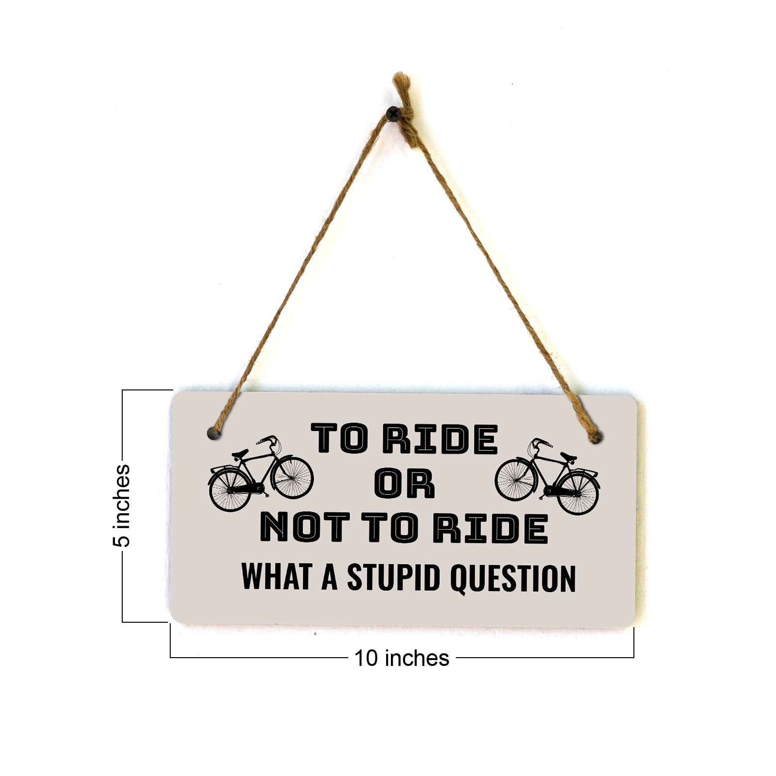 To Ride Or Not To Ride What A Stupid Question 5" x 10" Hanging Wall or Door Sign | Home Décor