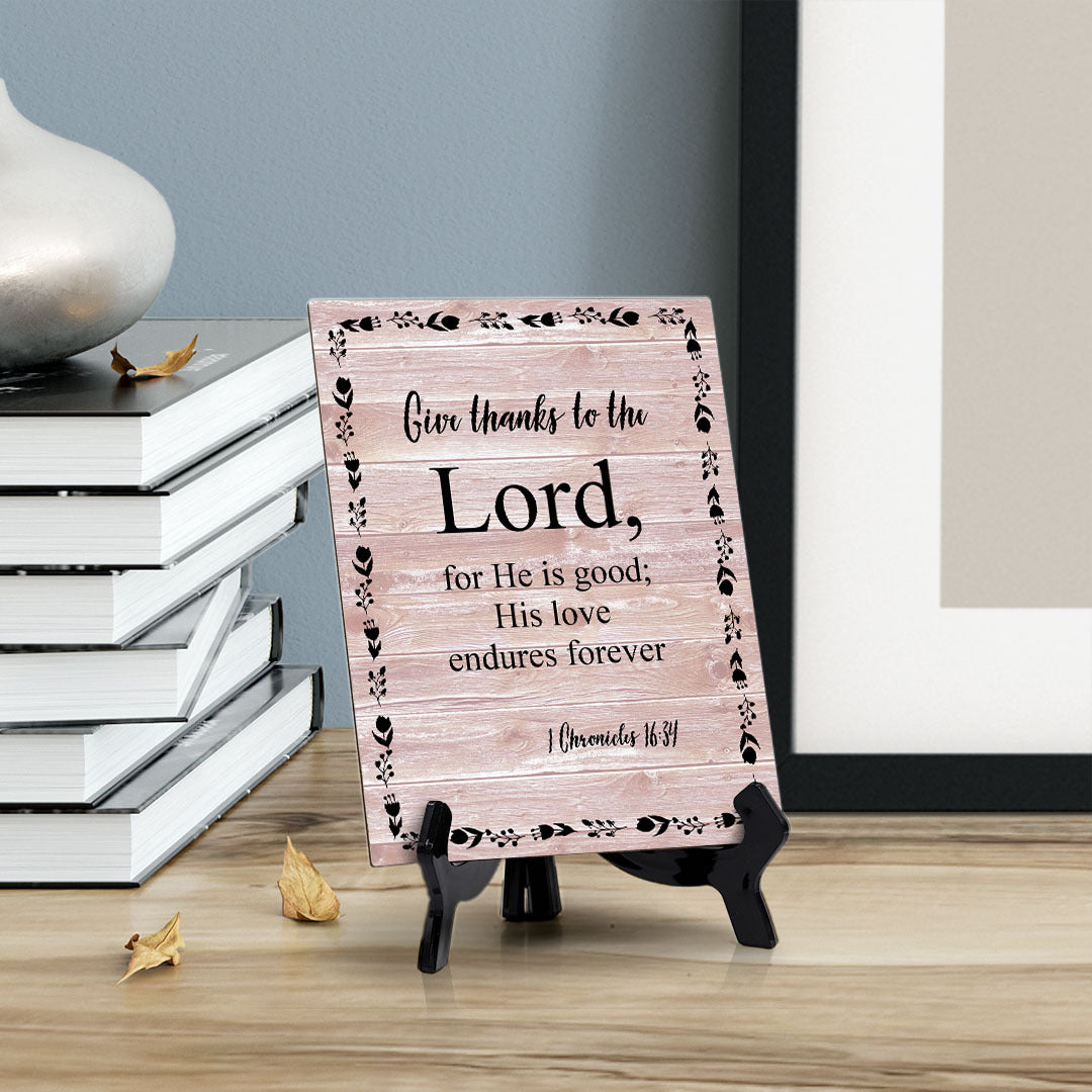 Give Thanks To The Lord, For He Is Good; His Love Endures Forever 1 Chronicles 16:34 Portrait Table Sign with Acrylic Stand (6x8“)
