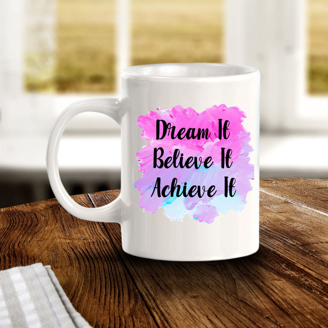 Dream It Believe It Achieve It 11oz Plastic or Ceramic Coffee Mug | Home & Office Cups