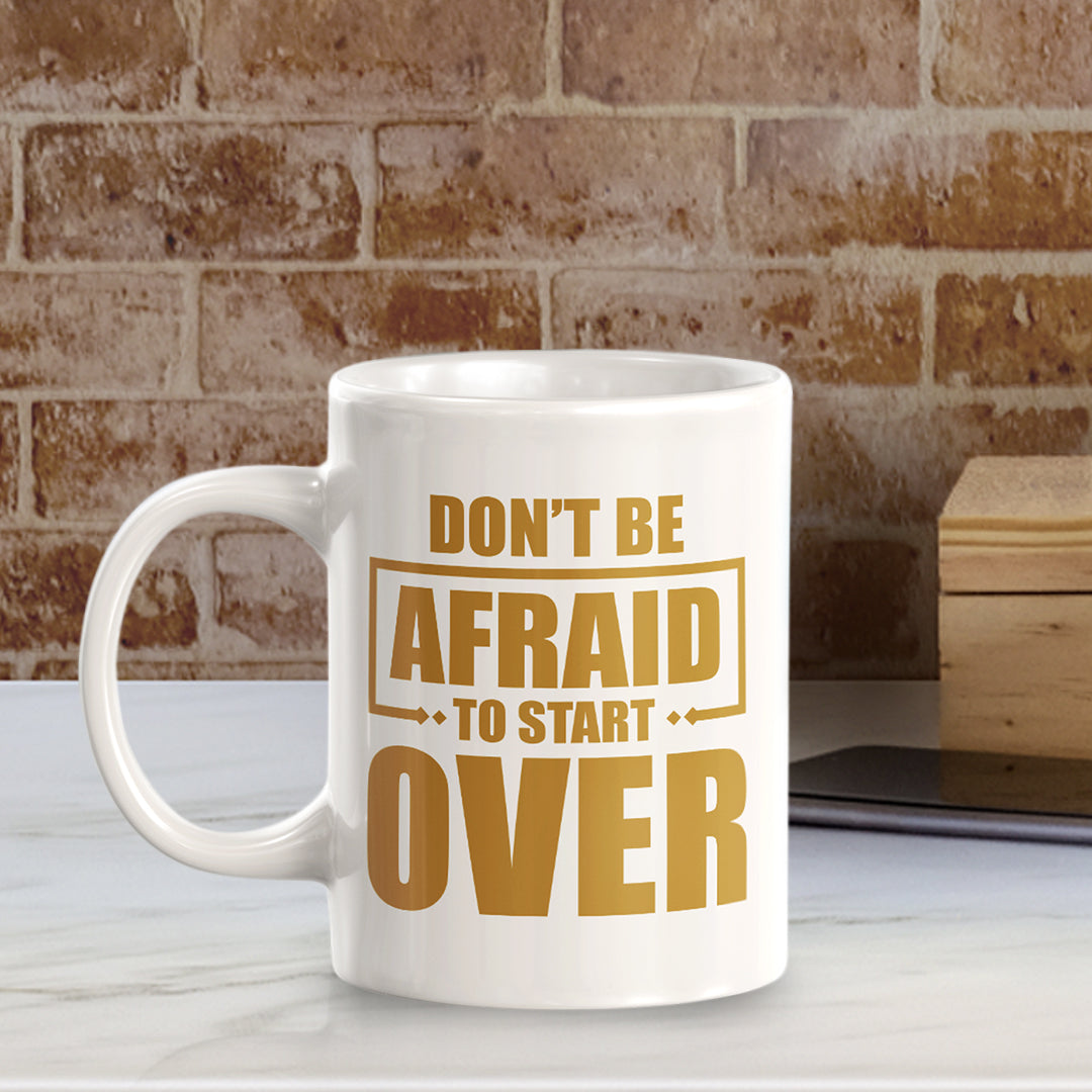Don't Be Afraid To Start Over 11oz Plastic or Ceramic Mug | Motivational Phrases